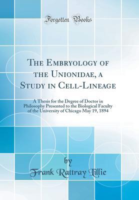 Read The Embryology of the Unionidae, a Study in Cell-Lineage: A Thesis for the Degree of Doctor in Philosophy Presented to the Biological Faculty of the University of Chicago May 19, 1894 (Classic Reprint) - Frank Rattray Lillie file in ePub