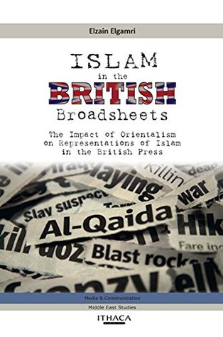 Download Islam in the British Broadsheets: The Impact of Orientalism on Representations of Islam in the British Press - Elzain Elgamri | ePub
