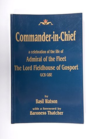 Read Commander - in - Chief a celebration of the life of Admiral of the Fleet The Lord Fieldhouse of gosport.GCB GBE - Basil Watson | ePub