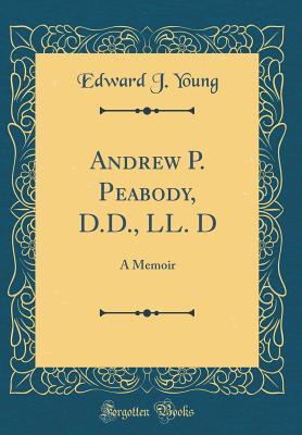 Read Online Andrew P. Peabody, D.D., LL. D: A Memoir (Classic Reprint) - Edward James Young file in ePub