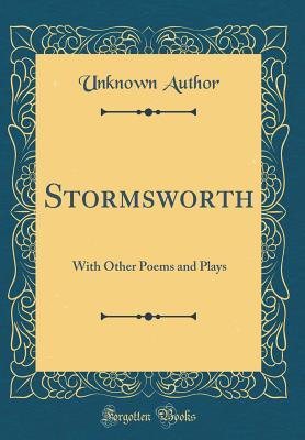 Read Stormsworth: With Other Poems and Plays (Classic Reprint) - Unknown | PDF