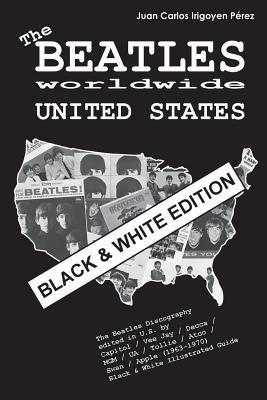 Read Online The Beatles Worldwide: United States - Black & White Edition: Discography Edited in U.S. by Capitol / Vee Jay / Decca / MGM / Ua / Tollie / Atco / Swan / Apple (1963-1970). Black & White Illustrated Guide. - Juan Carlos Irigoyen Pérez | ePub