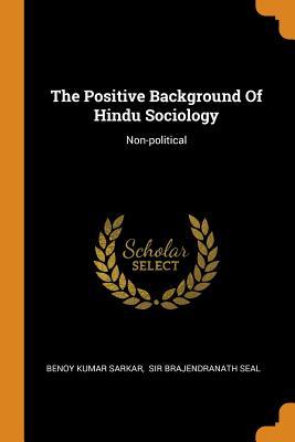 Read The Positive Background of Hindu Sociology: Non-Political - Benoy Kumar Sarkar | PDF