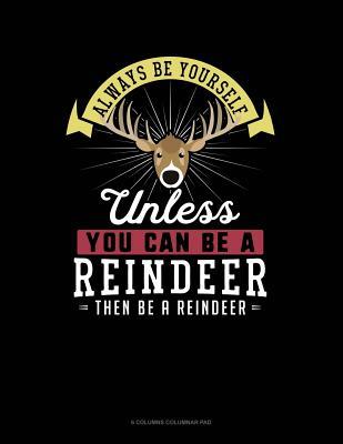 Read Online Always Be Yourself Unless You Can Be a Reindeer Then Be a Reindeer: 6 Columns Columnar Pad -  file in PDF
