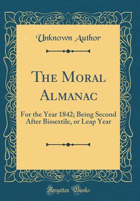 Read The Moral Almanac: For the Year 1842; Being Second After Bissextile, or Leap Year (Classic Reprint) - Unknown file in ePub