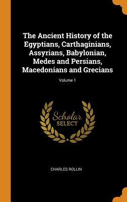 Download The Ancient History of the Egyptians, Carthaginians, Assyrians, Babylonian, Medes and Persians, Macedonians and Grecians; Volume 1 - Charles Rollin file in PDF