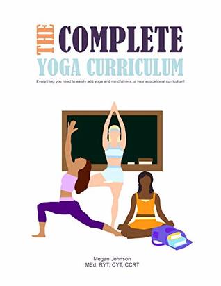 Full Download The Complete Yoga Curriculum: Everything you need to easily add yoga and mindfulness to your educational curriculum! - Megan Johnson | PDF