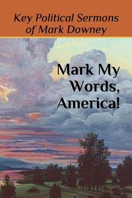 Full Download Mark My Words, America!: Key Political Sermons of Pastor Mark Downey - Mark W Downey | PDF