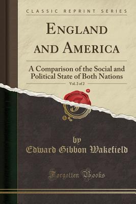 Download England and America, Vol. 2 of 2: A Comparison of the Social and Political State of Both Nations (Classic Reprint) - Edward Gibbon Wakefield file in ePub