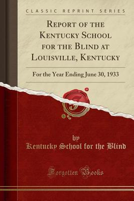Read Online Report of the Kentucky School for the Blind at Louisville, Kentucky: For the Year Ending June 30, 1933 (Classic Reprint) - Kentucky School for the Blind | PDF