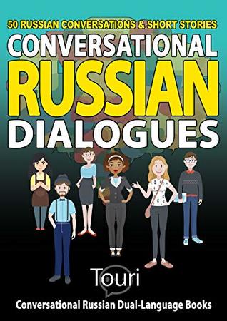 Read Conversational Russian Dialogues: 50 Russian Conversations and Short Stories (Conversational Russian Dual Language Books) - Touri Language Learning | PDF