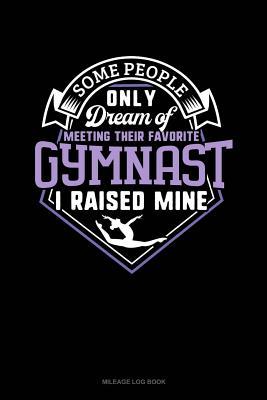 Read Online Some People Only Dream of Meeting Their Favorite Gymnast I Raised Mine: Mileage Log Book -  | ePub