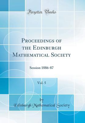 Read Proceedings of the Edinburgh Mathematical Society, Vol. 5: Session 1886-87 (Classic Reprint) - Edinburgh Mathematical Society file in PDF
