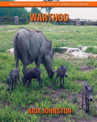 Full Download Warthog: Amazing Pictures & Fun Facts on Animals in Nature - Aida Johnston file in PDF
