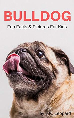 Read Online Bulldog: Fun Facts & Pictures For Kids (Fun Facts For Kids Book 4) - J.K Leopard | PDF