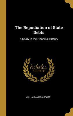 Full Download The Repudiation of State Debts: A Study in the Financial History - William Amasa Scott file in ePub