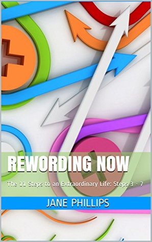 Read ReWording Now: The 11 Steps to an Extraordinary Life: Steps 3 - 7 (The ReWording System Book 2) - Jane Phillips | PDF