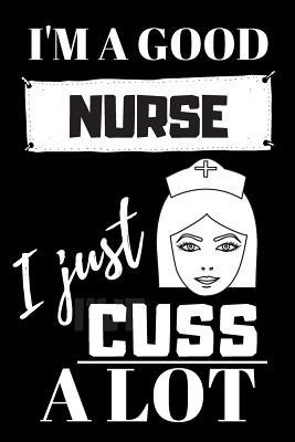 Read Online I'm A Good Nurse I Just Cuss A Lot: Blank Lined Notebook -  file in ePub