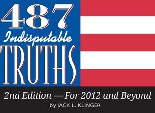 Read Online 487 Indisputable Truths: 2nd Edition-For 2012 and Beyond - Mr. Jack L. Klinger file in ePub