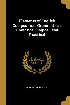 Download Elements of English Composition, Grammatical, Rhetorical, Logical, and Practical - James Robert Boyd file in PDF