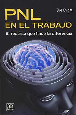 Full Download PNL en el trabajo/ NLP at Work: El Recurso Que Hace La Diferencia / the Resource That Makes the Diference (Temas gerenciales/ Managment Issues) - Sue Knight file in PDF