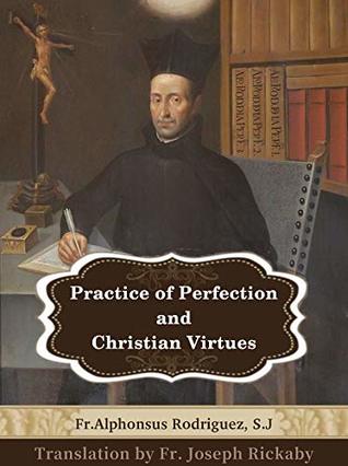 Download Practice of Perfection and Christian Virtues: Cross-linked to the Bible - Fr. Alphonsus Rodriguez | PDF