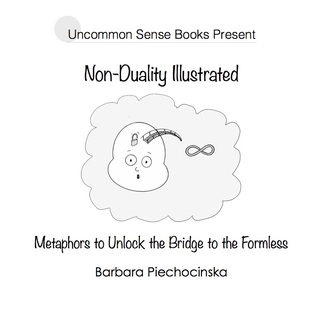 Download Non-Duality Illustrated: Metaphors to Unlock the Bridge to the Formless - Barbara Piechocinska | PDF