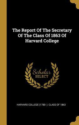 Read The Report Of The Secretary Of The Class Of 1863 Of Harvard College - Harvard College (1780- ) Class of 1863 | PDF