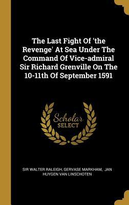 Read Online The Last Fight Of 'the Revenge' At Sea Under The Command Of Vice-admiral Sir Richard Grenville On The 10-11th Of September 1591 - Walter Raleigh file in ePub