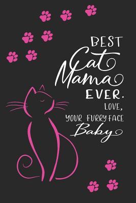 Read Online Best Cat Mama Ever. Love, Your Furry Face Baby: 6x9 Medium Ruled 120 Pages Matte Paperback Notebook Journal Funny Gift For Cat Mama, Mothers Day, Grandmothers, Women, Yaya, Gigi, Mummy, Mammy -  file in PDF