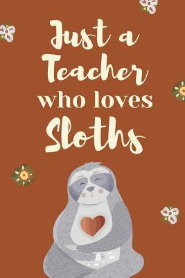 Full Download Just A Teacher Who Loves Sloths: Cute Tree Dwelling Hanging Upside Down Sloth Journal: This is a 6X9 102 Note Pages For Writing and Drawing. Makes a Great Sloth Gift For Boys or Girls. - Slowpoke Pillow Publishing file in ePub