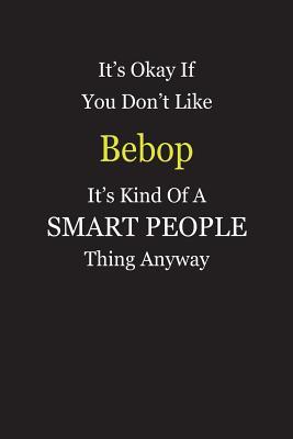 Full Download It's Okay If You Don't Like Bebop It's Kind Of A Smart People Thing Anyway: Blank Lined Notebook Journal Gift Idea - Smartiyay Publishing file in ePub