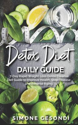 Read Online Detox Diet Daily Guide: 7-Day Rapid Weight Loss Detox Cleanse Diet Guide to Improve Health, Stop Disease and Reverse Aging - Simone Gesondi | ePub