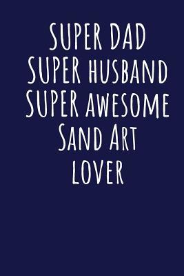 Download Super Dad Super Husband Super Awesome Sand Art Lover: Blank Lined Blue Notebook Journal - Superdad Publishing | ePub