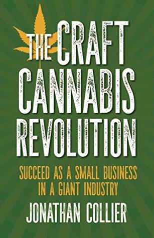 Read Online The Craft Cannabis Revolution: Succeed as a Small Business in a Giant Industry - Jonathan Collier file in ePub
