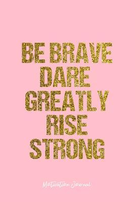 Read Motivation Journal: Dot Grid Gift Idea - Be Brave Dare Greatly Rise Strong Motivation Quote Journal - Pink Dotted Diary, Planner, Gratitude, Writing, Travel, Goal, Bullet Notebook - 6x9 120 pages -  | PDF