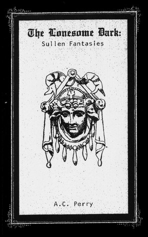 Read Online The Lonesome Dark: Sullen Fantasies (The Lonesome Dark, #2) - A.C. Perry | ePub