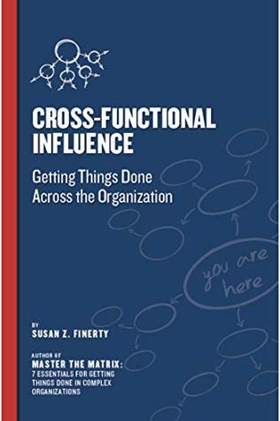 Read Cross-Functional Influence: Getting Things Done Across the Organization - Susan Z. Finerty file in ePub