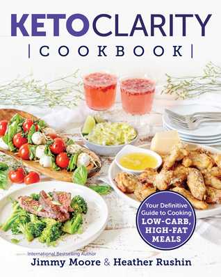 Full Download Keto Clarity Cookbook: Your Definitive Guide to Cooking Low-Carb, High-Fat Meals - Jimmy Moore | PDF