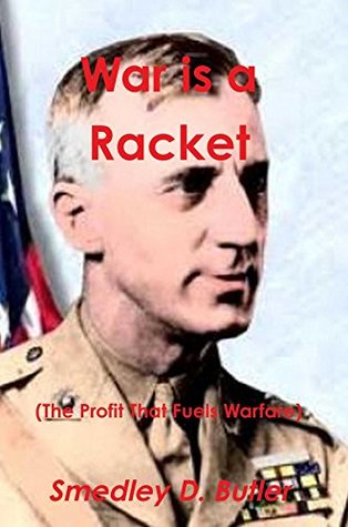 Read Online War Is a Racket (the Profit That Fuels Warfare): The Anti-War Classic by America's Most Decorated Soldier - Major General Smedley D. Butler | ePub