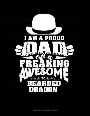 Read Online I Am A Proud Dad Of A Freaking Awesome Bearded Dragon: Calligraphy Practice Paper -  file in ePub