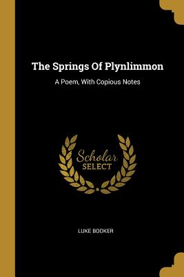 Download The Springs Of Plynlimmon: A Poem, With Copious Notes - Luke Booker | ePub
