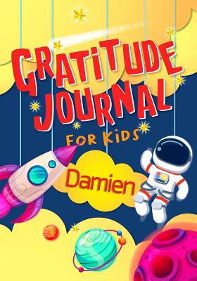Full Download Gratitude Journal for Kids Damien: Gratitude Journal Notebook Diary Record for Children With Daily Prompts to Practice Gratitude and Mindfulness Children Happiness Notebook - Grateful Mindset Publishing file in PDF