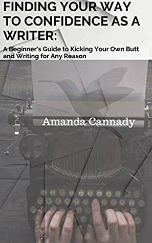 Download Finding Your Way to Confidence as a Writer:: A Beginner's Guide to Kicking Your Own Butt and Writing for Any Reason - Amanda Cannady | ePub