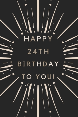 Download Happy 24th Birthday To You: 24th Birthday Gift / Journal / Notebook / Diary / Unique Greeting & Birthday Card Alternative - Christoph Publishing file in ePub