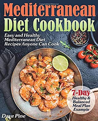 Read Online Mediterranean Diet Cookbook: 7-Day Healthy and Balanced Meal Plan Example. Easy and Healthy Mediterranean Diet Recipes Anyone Can Cook - Dave Pine | ePub