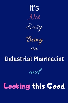 Read Online It's Not Easy Being an Industrial Pharmacist and Looking This Good: Blank-Lined Journal/Notebook/Diary for Industrial Pharmacists & STEM Students - Cool Birthday Present & Industrial Pharmacy Gift - Ray Strant Publishing | ePub