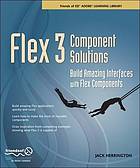Read Online Flex 3 component solutions : build amazing interfaces with Flex components - Jack Herrington; Winsha Chen file in PDF