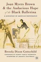 Full Download Joan Myers Brown & the audacious hope of the black ballerina : a biohistory of American performance - Brenda Dixon Gottschild | PDF